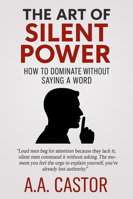 The Art of Silent Power: How to Dominate Without Saying a Word