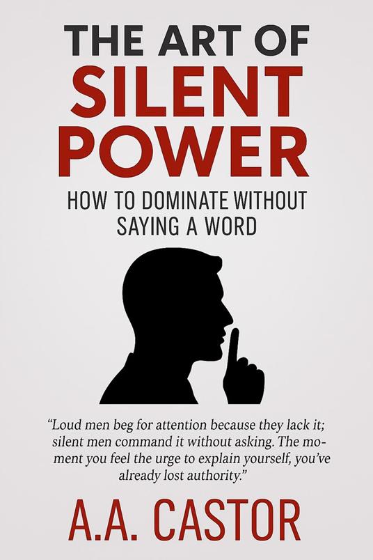 The Art of Silent Power: How to Dominate Without Saying a Word