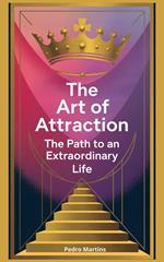 The Art of Attraction: The Path to an Extraordinary Life