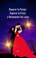 Reparar la Pareja: Superar la Crisis y Reconectar los Lazos