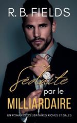 Séduite par le Milliardaire: Un Roman de Célibataires Riches et Sales (Tome 6)
