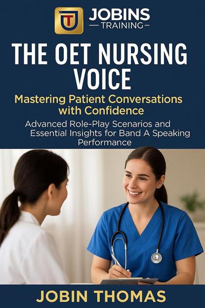 The OET Nursing Voice: Mastering Patient Conversations with Confidence : Advanced Role-Play Scenarios and Essential Insights for Band A Speaking Performance