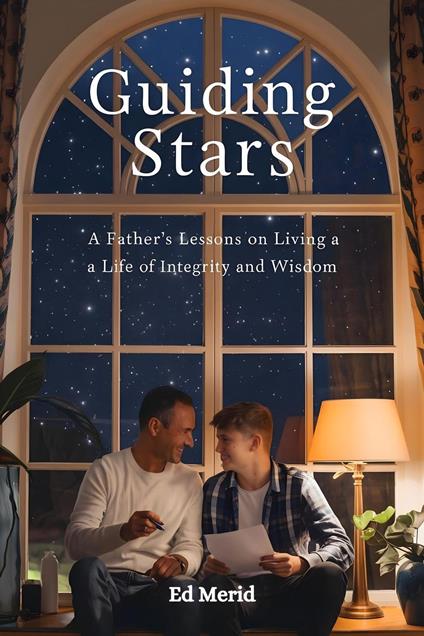 Guiding Stars: A Father’s Lessons for Living a Life of Integrity and Wisdom