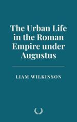 The Urban Life in the Roman Empire under Augustus