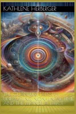 The Quantum Tapestry: Unraveling Non-Linear Time and the Mandela Effect - Kathlene Herberger - cover