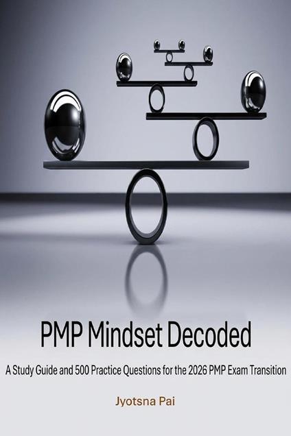 PMP® Mindset Decoded: A Study Guide and 500 Practice Questions for the 2026 PMP® Exam Transition