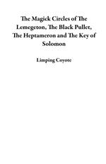 The Magick Circles of The Lemegeton, The Black Pullet, The Heptameron and The Key of Solomon