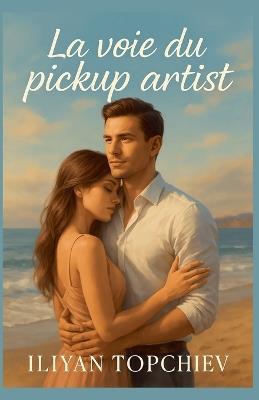 La Voie du Pickup Artist - Iliyan Topchiev - cover