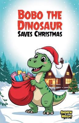 Bobo the Dinosaur Saves Christmas - Andrew Wright - cover
