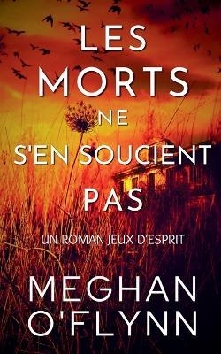 Les Morts Ne S'en Soucient Pas: Un Roman Jeux d'Esprit - Meghan O'Flynn - cover