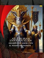 ATADURAS INFERNALES: AMARRES DE AMOR CON EL PODER DE PAIMON (Spanish Edition)