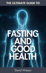 The Ultimate Guide To Fasting And Good Health