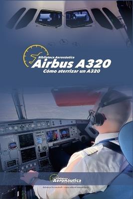 Airbus A320. Cómo aterrizar un A320 - Biblioteca Aeronáutica - cover