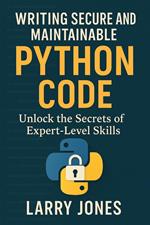 Writing Secure and Maintainable Python Code: Unlock the Secrets of Expert-Level Skills