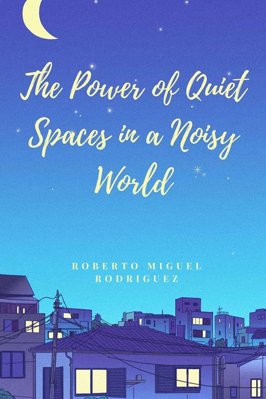 The Power of Quiet Spaces in a Noisy World