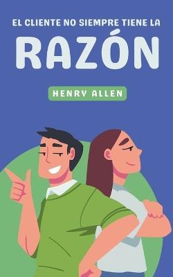 El Cliente No Siempre Tiene la Razón - Henry Allen - cover