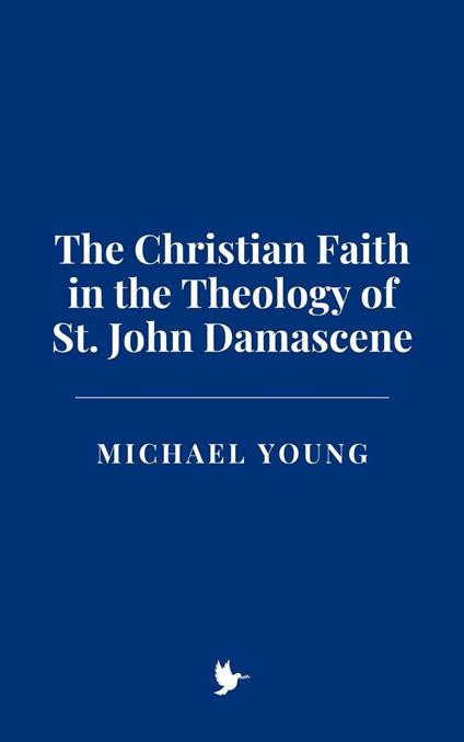 The Christian Faith in the Theology of St. John Damascene