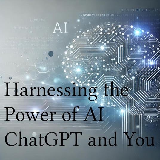 Harnessing the power of AI - ChatGPT and You