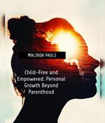 Child-Free and Empowered: Personal Growth Beyond Parenthood
