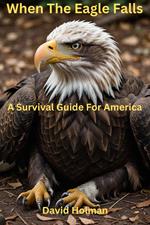 When The Eagle Falls; A survival guide for America