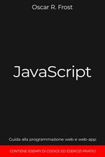 JavaScript: Guida alla Programmazione Web e Web-App. Contiene Esempi di Codice ed Esercizi Pratici.