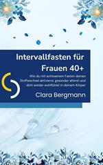 Intervallfasten für Frauen 40+: Wie du mit achtsamem Fasten deinen Stoffwechsel aktivierst, gesünder alterst und dich wieder wohlfühlst in deinem Körper