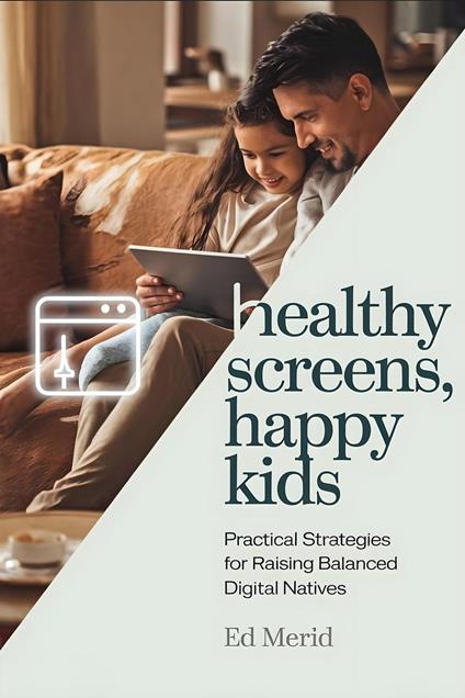 Healthy Screens, Happy Kids: Practical Strategies for Raising Balanced Digital Natives