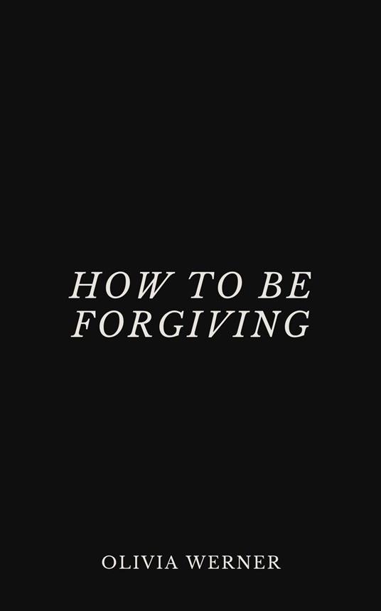 How to Be Forgiving