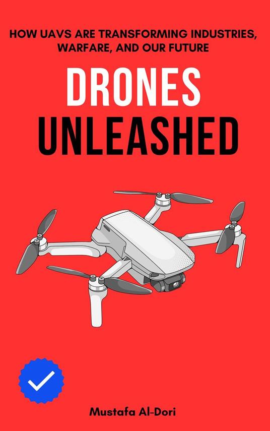 Drones Unleashed: How UAVs Are Transforming Industries, Warfare, and Our Future