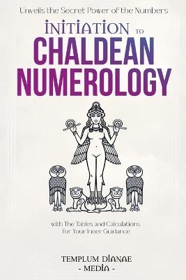 Initiation to Chaldean Numerology: Unveils the Secret Power of the Numbers, with The Tables and Calculations for Your Inner Guidance - Templum Dianae Media - cover