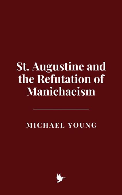 St. Augustine and the Refutation of Manichaeism