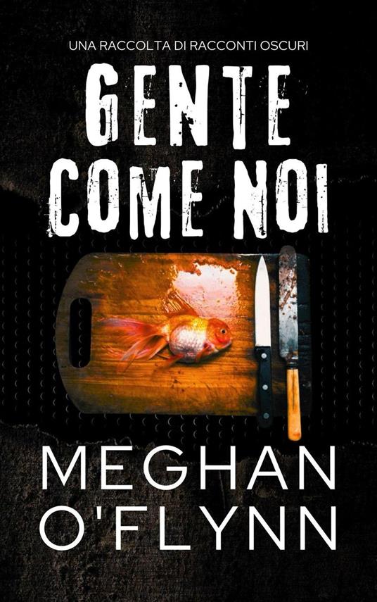 Gente Come Noi: Una Raccolta di Racconti Oscuri - Meghan O'Flynn - ebook