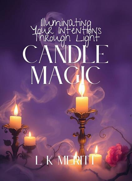 Candle Magic: Illuminating Your Intentions Through Light