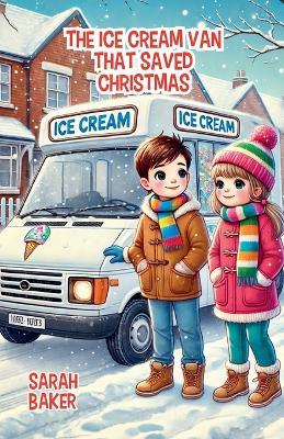 The Ice Cream Van That Saved Christmas - Sarah Baker - cover