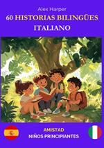 60 Historias Bilingües para Aprender Italiano : Amistad para Niños Principiantes