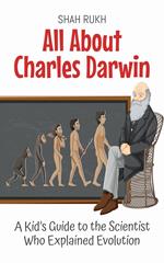All About Charles Darwin: A Kid’s Guide to the Scientist Who Explained Evolution