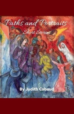 Paths and Portraits -- Short Stories - Judith Cabaud - cover