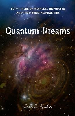 Quantum Dreams: Sci-Fi Tales of Parallel Universes and Time-Bending Realities - Prabir Rai Chaudhuri - cover
