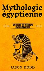 Mythologie égyptienne: Un recueil des meilleurs mythes égyptiens