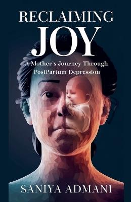 "Reclaiming Joy: A Mother's Journey Through Postpartum Depression" - Saniya Admani - cover