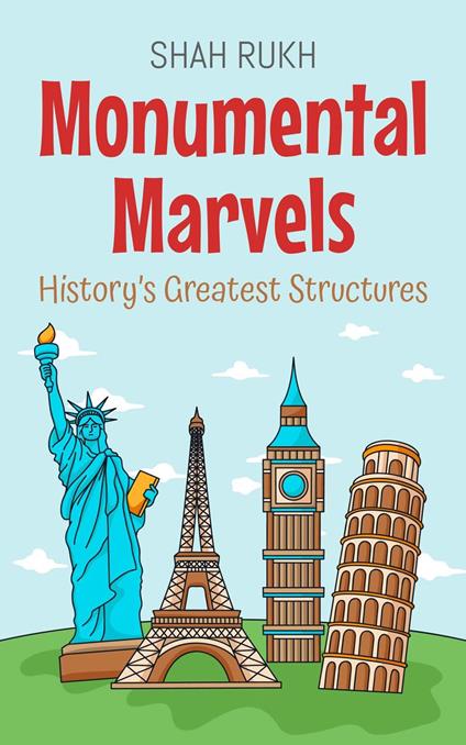 Monumental Marvels: History’s Greatest Structures - Shah Rukh - ebook