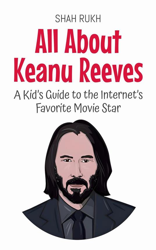 All About Keanu Reeves: A Kid’s Guide to the Internet’s Favorite Movie Star - Shah Rukh - ebook