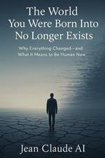 The World You Were Born Into No Longer Exists
