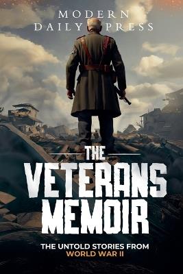 The Veterans Memoir: The Untold Stories from World War II - Modern Daily Press - cover