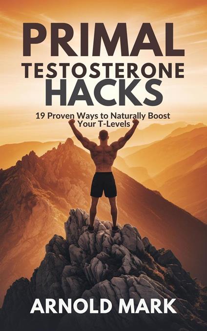 Primal Testosterone Hacks: 19 Proven Ways to Naturally Boost Your T-Levels