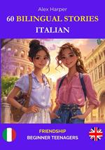 60 Bilingual Stories to Learn Italian : Friendship for Beginner Teenagers