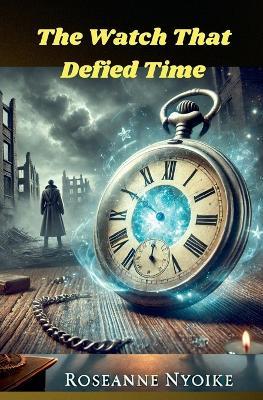 The Watch That Defied Time - Roseanne Nyoike - cover