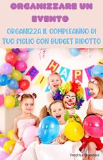 Organizzare un Evento – Organizza il Compleanno di Tuo Figlio con Budget Ridotto