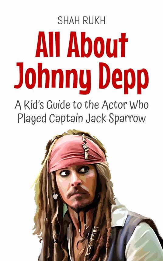 All About Johnny Depp: A Kid’s Guide to the Actor Who Played Captain Jack Sparrow - Shah Rukh - ebook