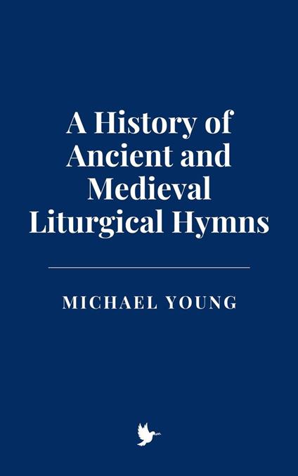 A History of Ancient and Medieval Liturgical Hymns